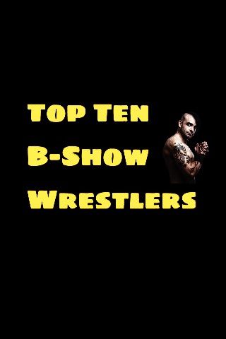 Top Ten B-Show Wrestlers | Wrestling Amino