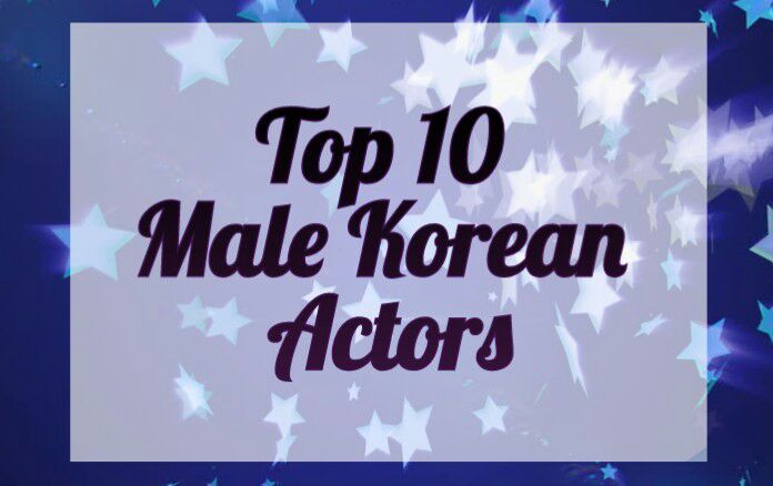 My Top 10 Korean Male Actors K Drama Amino