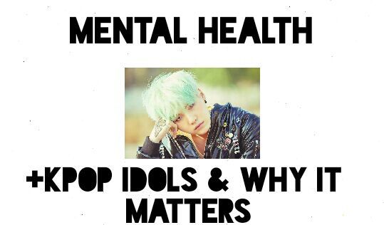 Mental Health +Kpop Idols And Why It Matters | K-Pop Amino