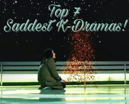 Top 7 Saddest K-Dramas! 😭 | K-Drama Amino