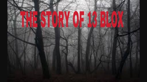 The Story Of 13 Blox Part 1 Horror Story Roblox Amino