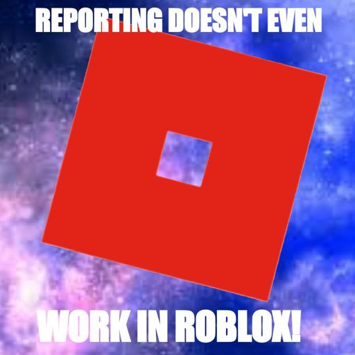 My Opinions On The Reporting System In Roblox Roblox Amino