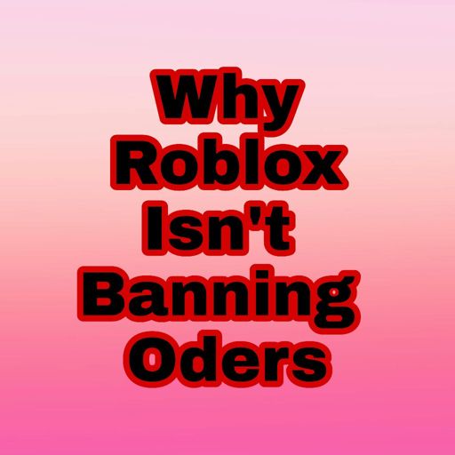 Why Roblox Isn T Banning Oders Roblox Amino
