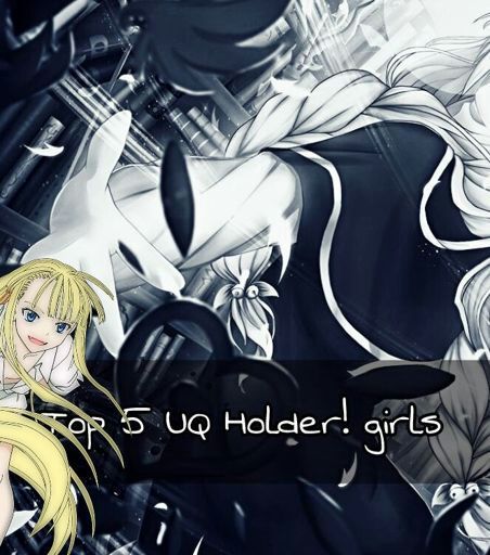 Top Uq Holder Girls In My Opinion Anime Amino