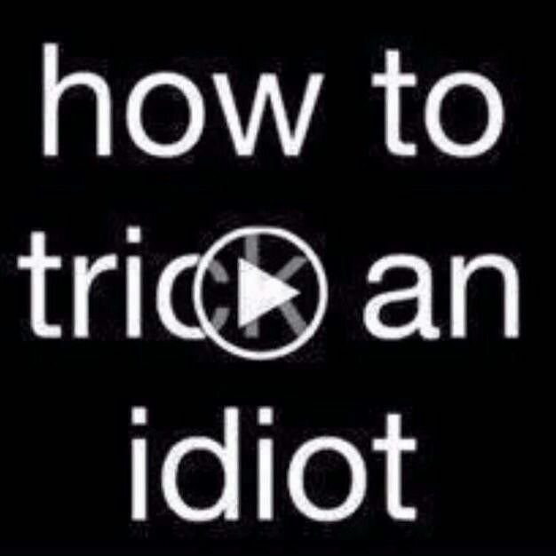 How To Trick An Idiot Lost Pause Amino Amino