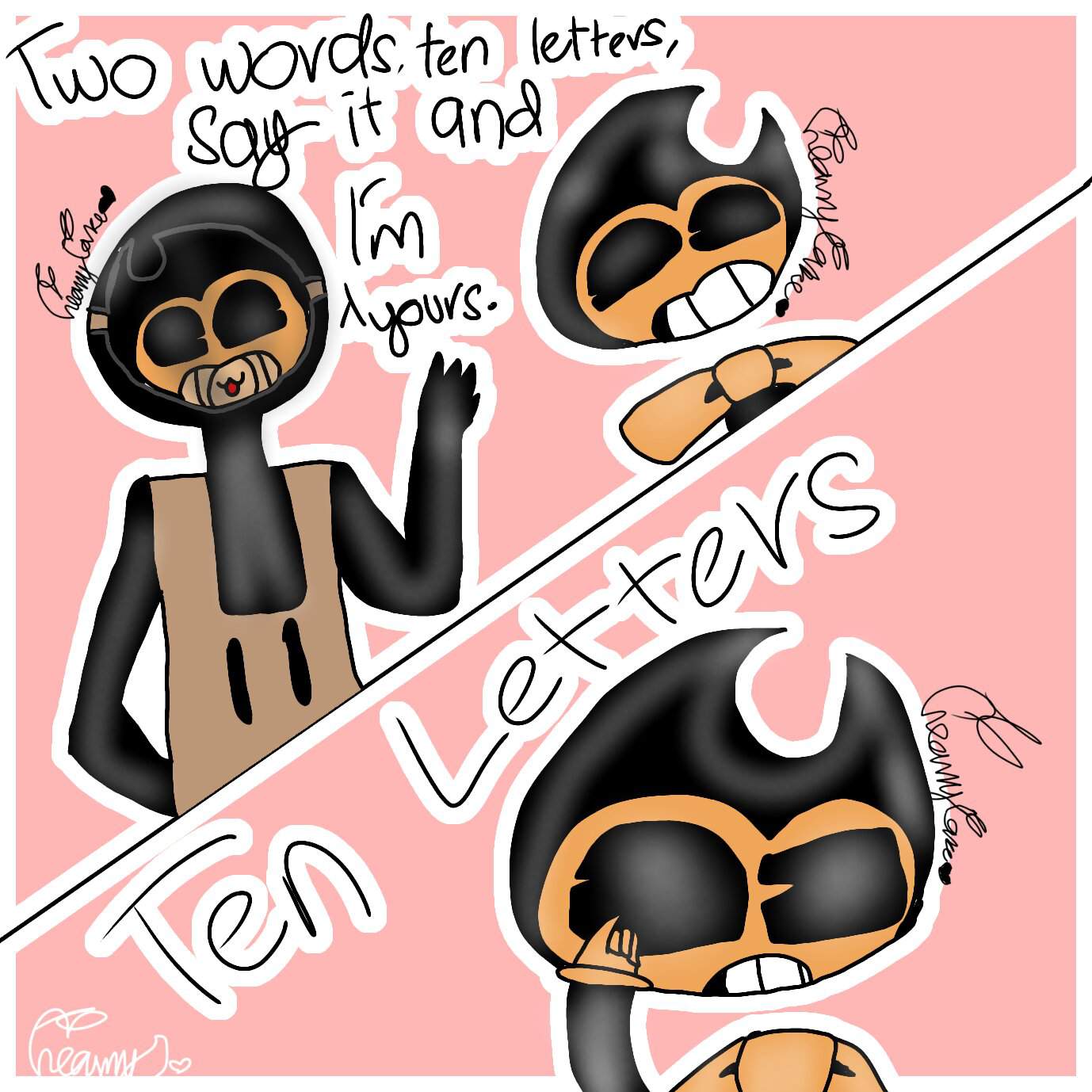 Two words, ten letters, say it, and Im yours. | Bendy and the Ink 