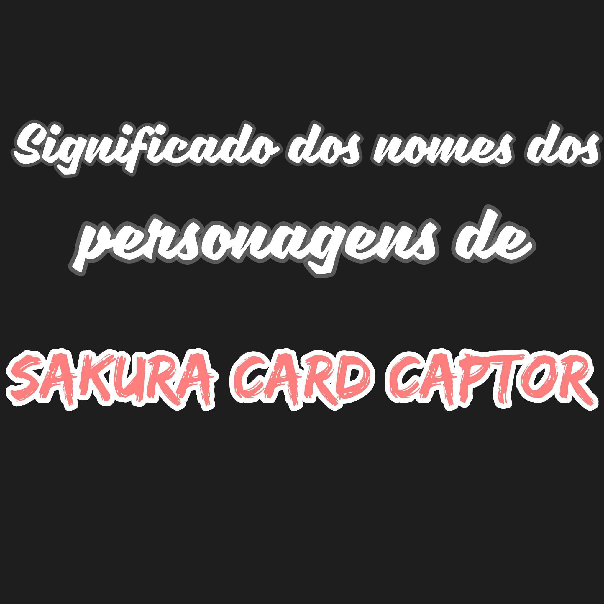 Significado Dos Nomes Dos Personagens Sakura Card Captors Amino