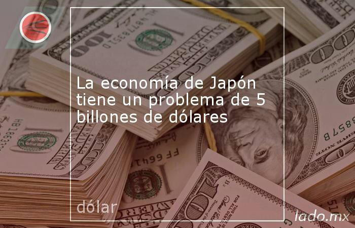 La Economía De Japón Tiene Un Problema De 5 Billones De Dólares Japón Amino