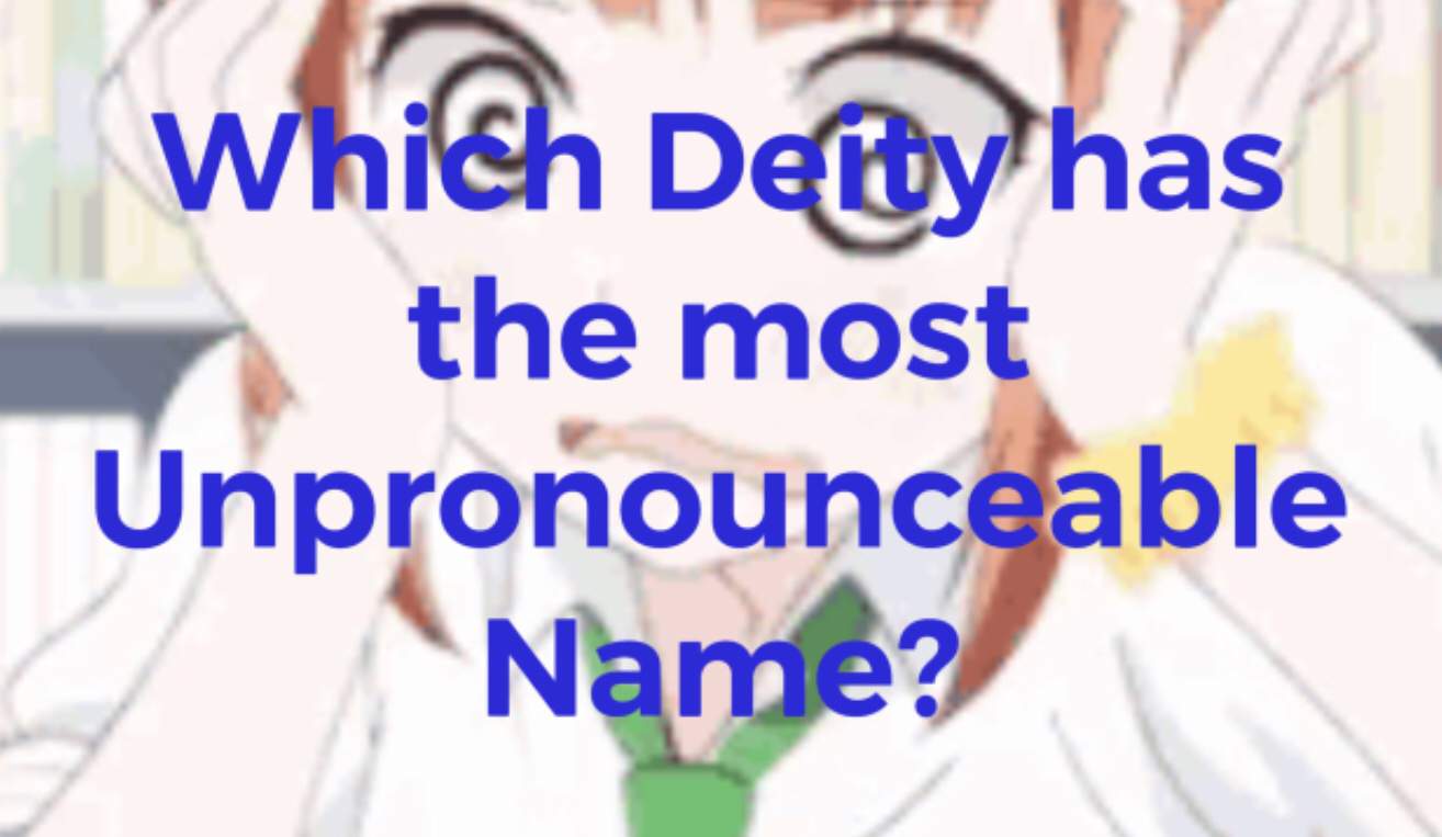 Daily Question: Which Deity has the most Unpronounceable Name