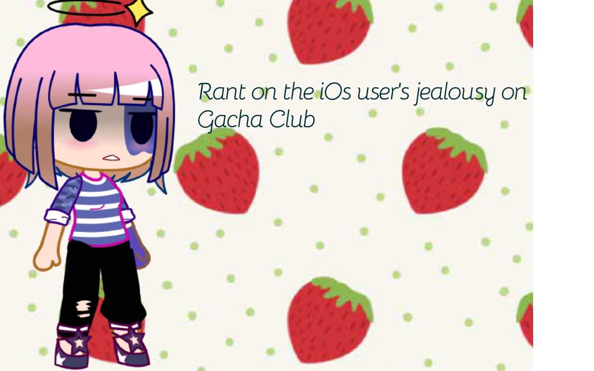 Rant On The Ios User S Jealousy On Gacha Club Gacha Life Amino