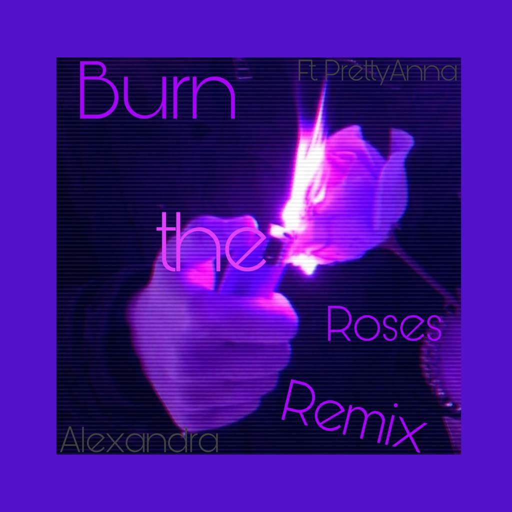 Burn the Roses remix ft. PrettyAnna Songwriter Amino