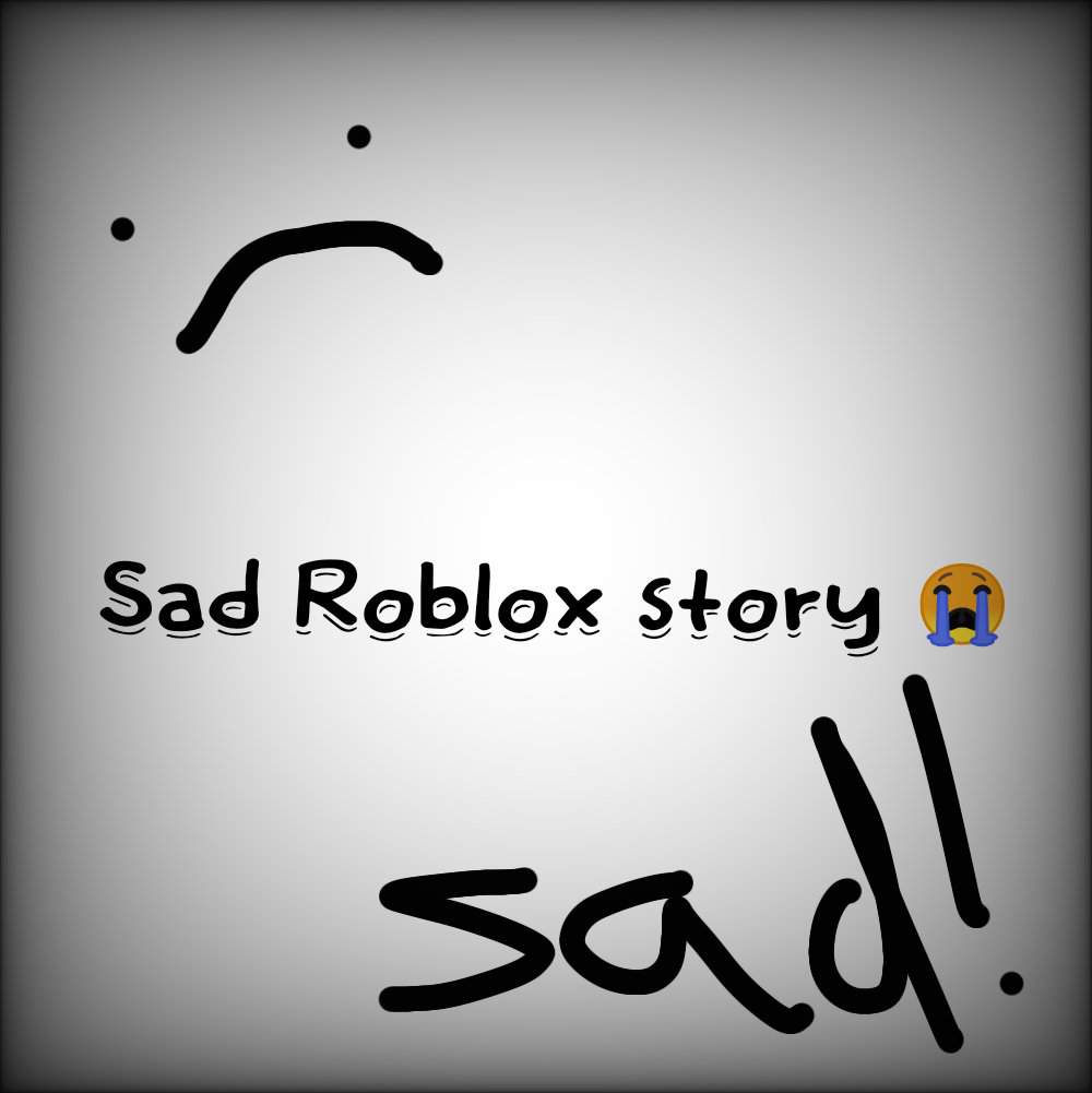 Saddest Roblox Story Ever 😭😭😭 Roblox Amino