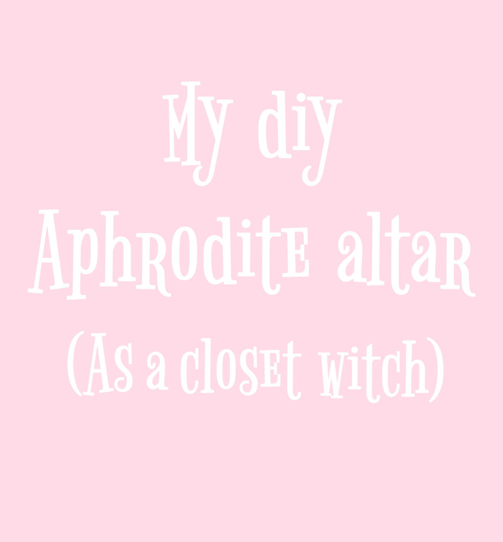 My DIY Altar To Aphrodite As A Closet Witch Pagans Witches Amino