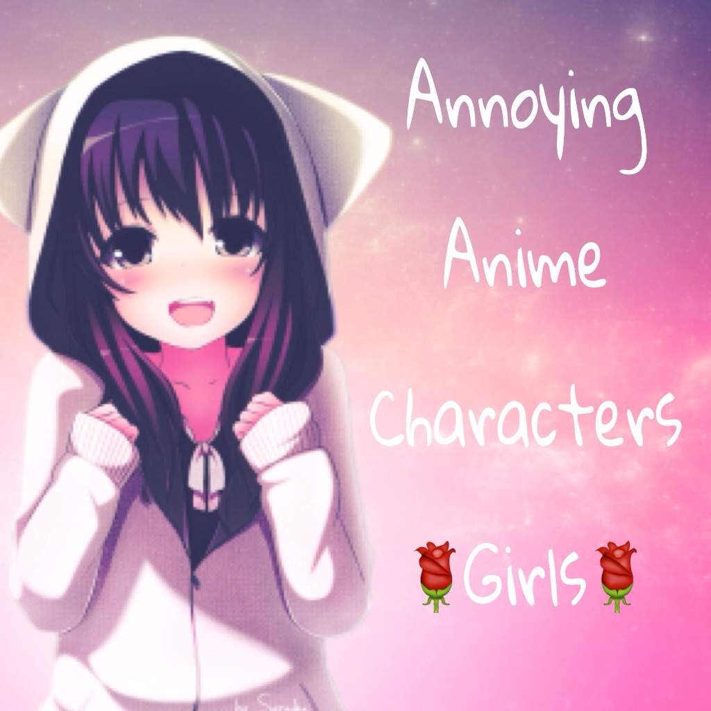 ᴀɴɴᴏʏɪɴɢ ᴀɴɪᴍᴇ ᴄʜᴀʀᴀᴄᴛᴇʀ 🌺ⒼⒾⓇⓁⓈ🌺 | Anime Amino