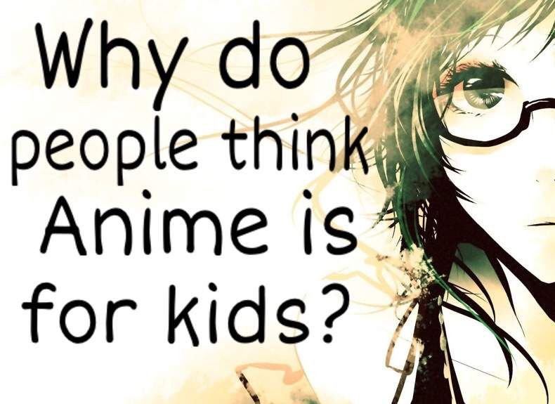 Why Do People Think Anime Is For Kids? | Anime Amino
