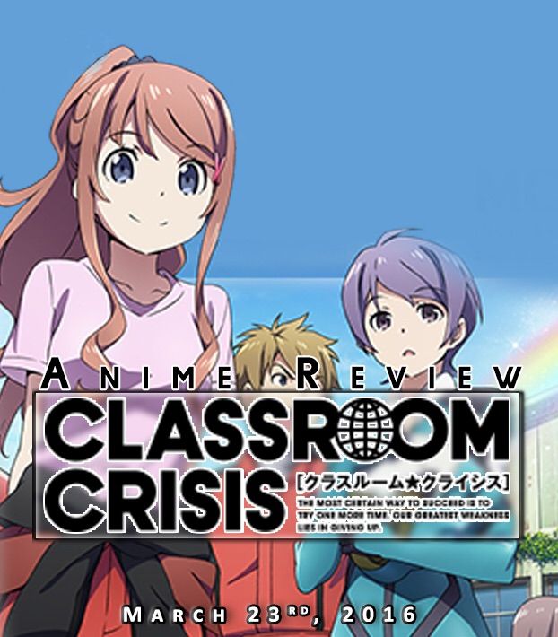 Anime Review Classroom Crisis March 23th 16 Anime Amino