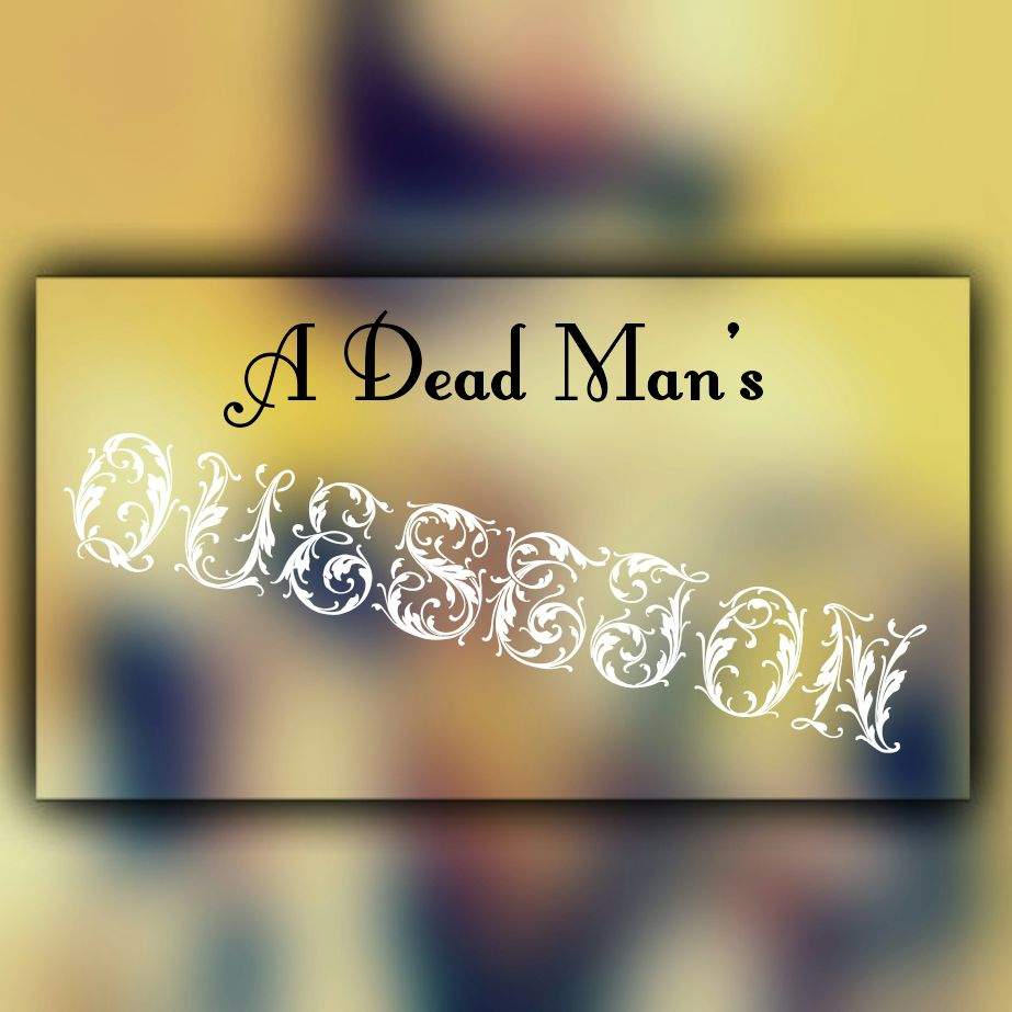 A DEAD MAN'S QUESTION... Anime Amino