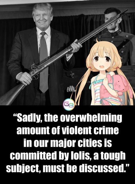 I guess Donald Trump doesn't like Lolis | Anime Amino