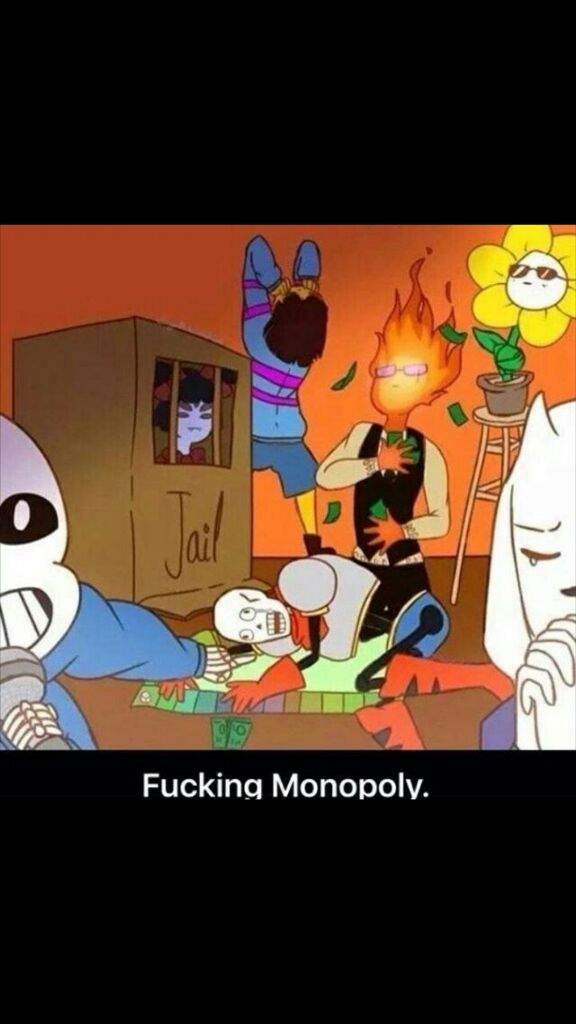 ... walk in the house yet but raise the monoplay board above your head while making the most DERPYIEST face and say *cough* LETS PLAY SOME FUCKING UNDERTALE ...
