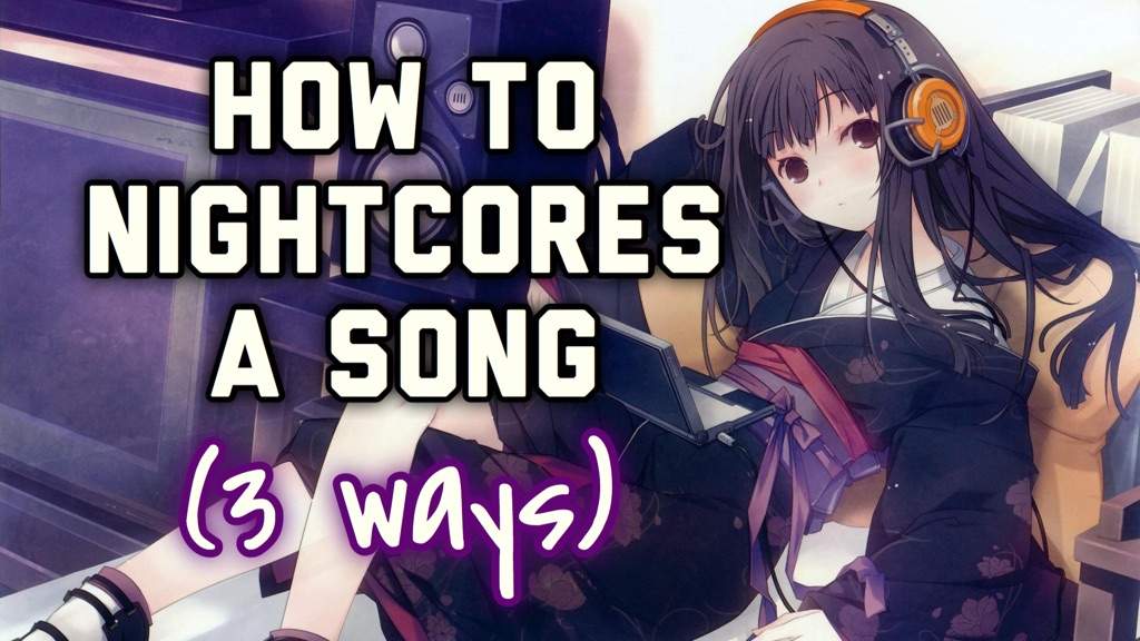 How To Nightcore A Song 3 Ways Nightcore Amino