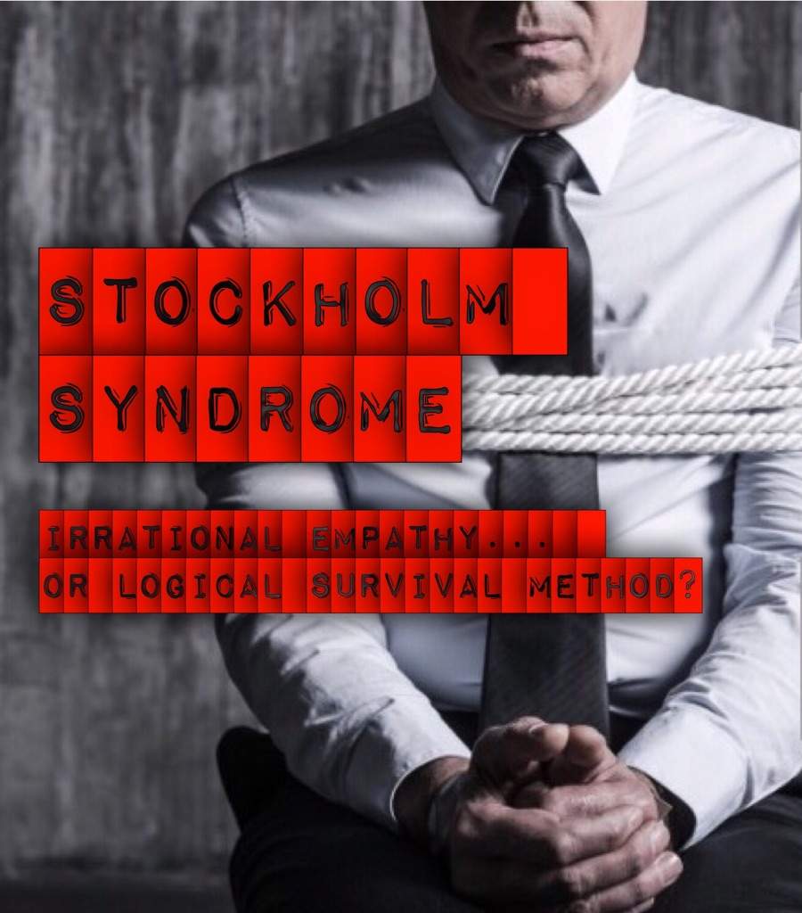 Stockholm Syndrome - Irrational Enpathy... or Logical Survival Method ...