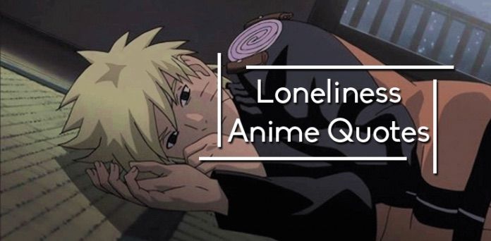 Featured image of post Emptiness Anime Quotes About Loneliness If you meet a loner no matter what they tell you it s not because they enjoy solitude