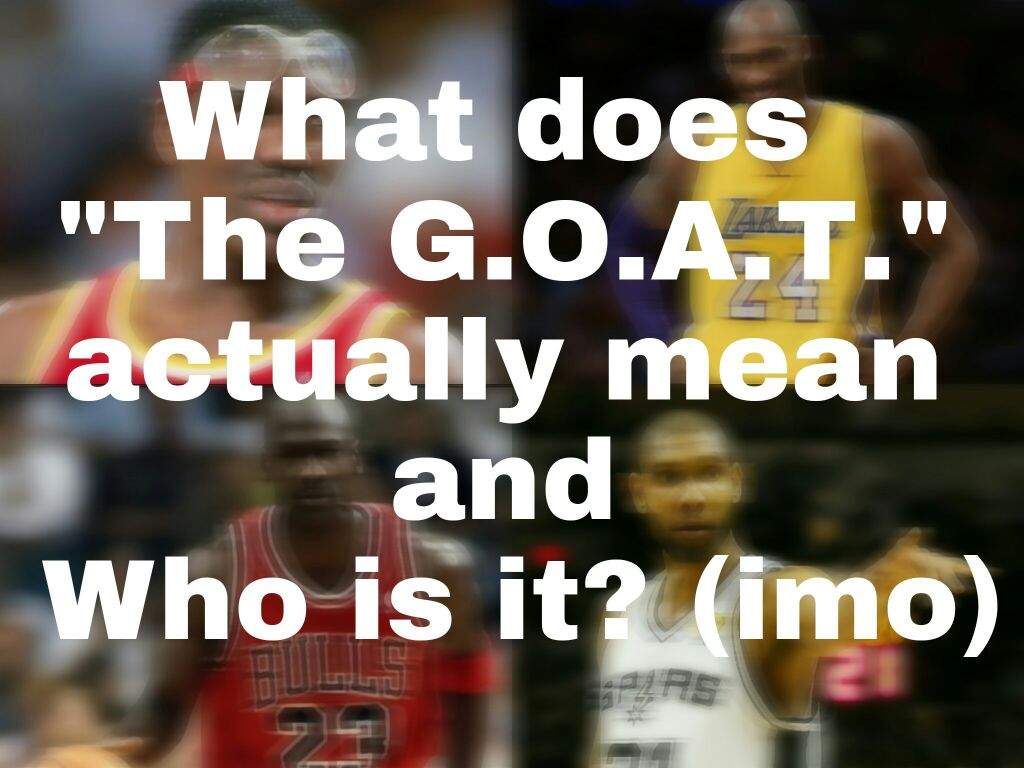 What does "The G.O.A.T." actually mean and Who is it? (imo) Hoops Amino