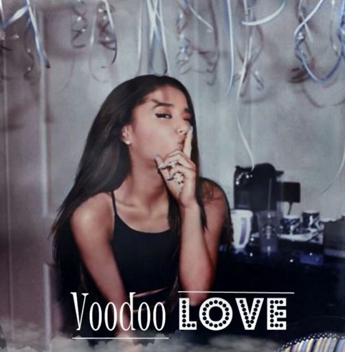 Voodoo Love | Wiki | Ariana Grande Amino