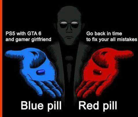 Red pill or blue pill.