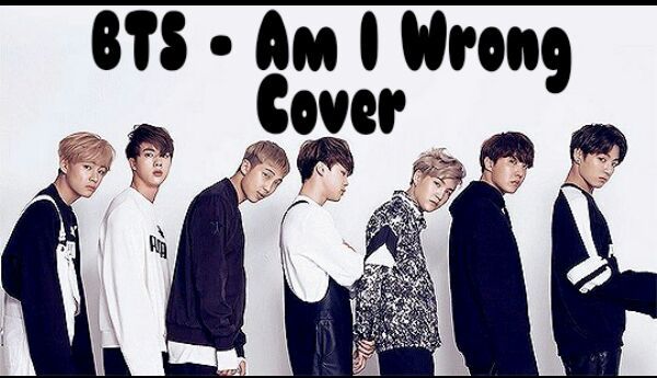 Bts 방탄소년단 Am I Wrong Cover Army S Amino