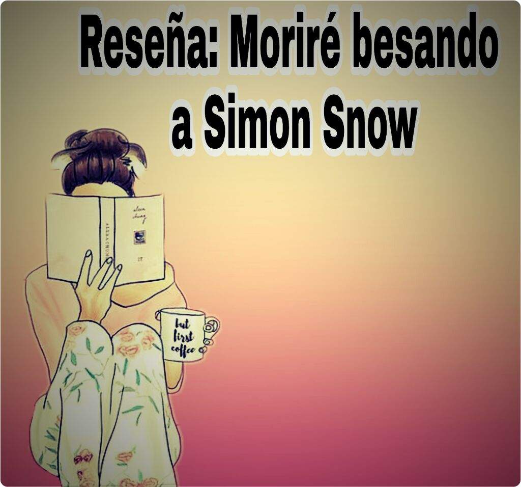 Reseña Moriré besando a Simon Snow de Rainbow Rowell #Melani | • Libros