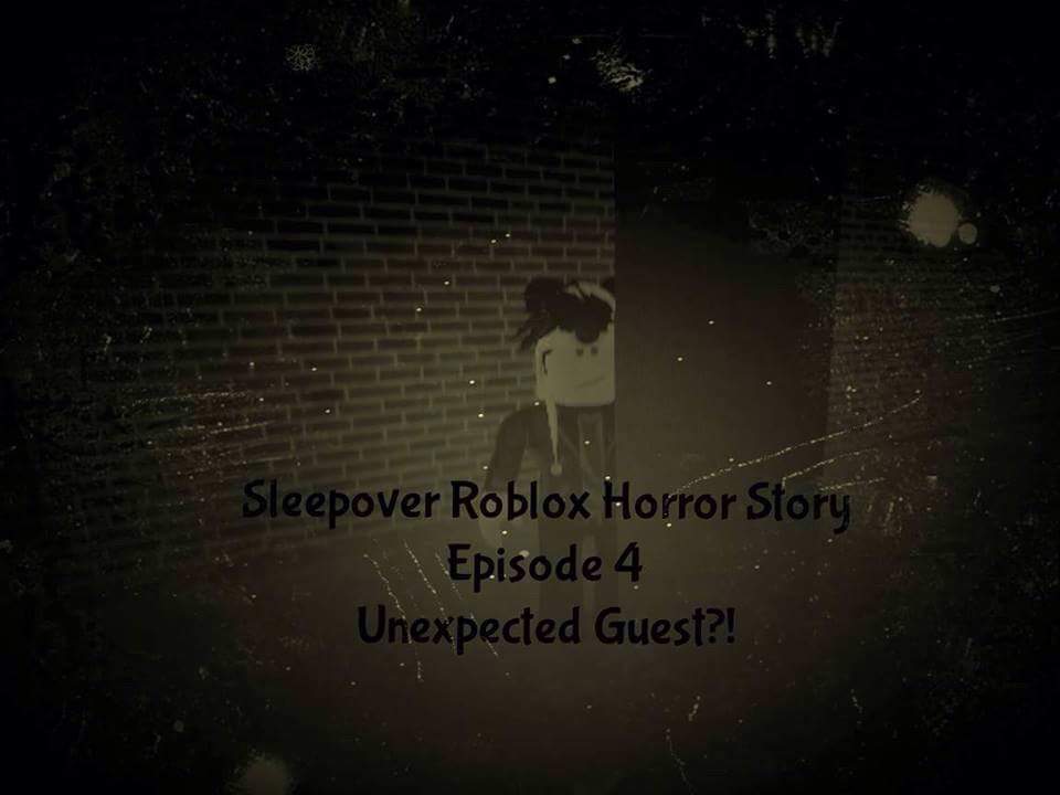 Sleepover Roblox Horror Story Episode 4 Unexpected Arrival