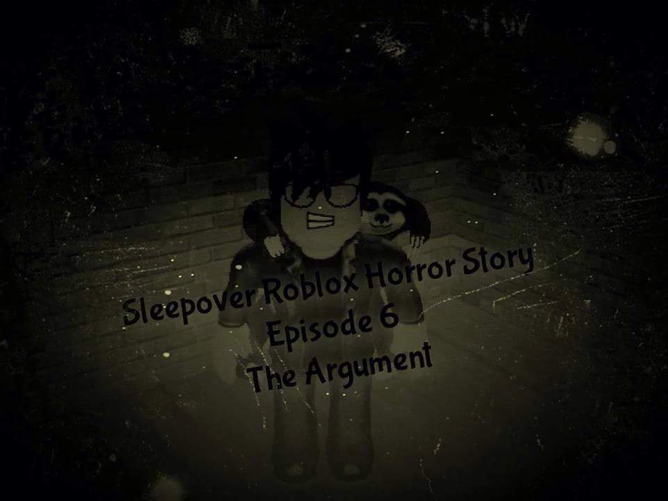 Sleepover Roblox Horror Story Episode 6 The Argument Roblox Amino - roblox stories sleepover