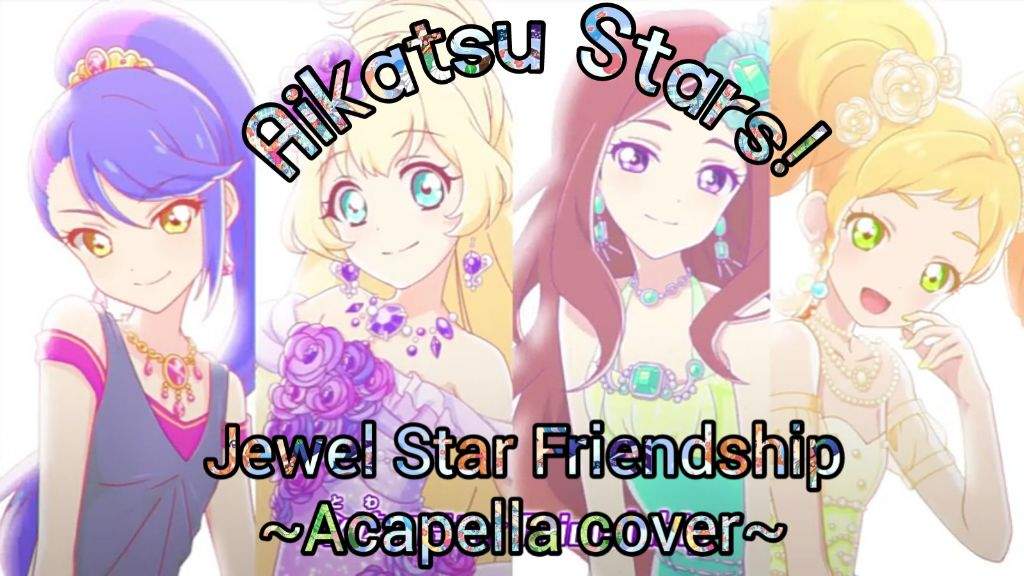 Aikatsu Stars Jewel Star Friendship Acapella Cover Aikatsu Amino