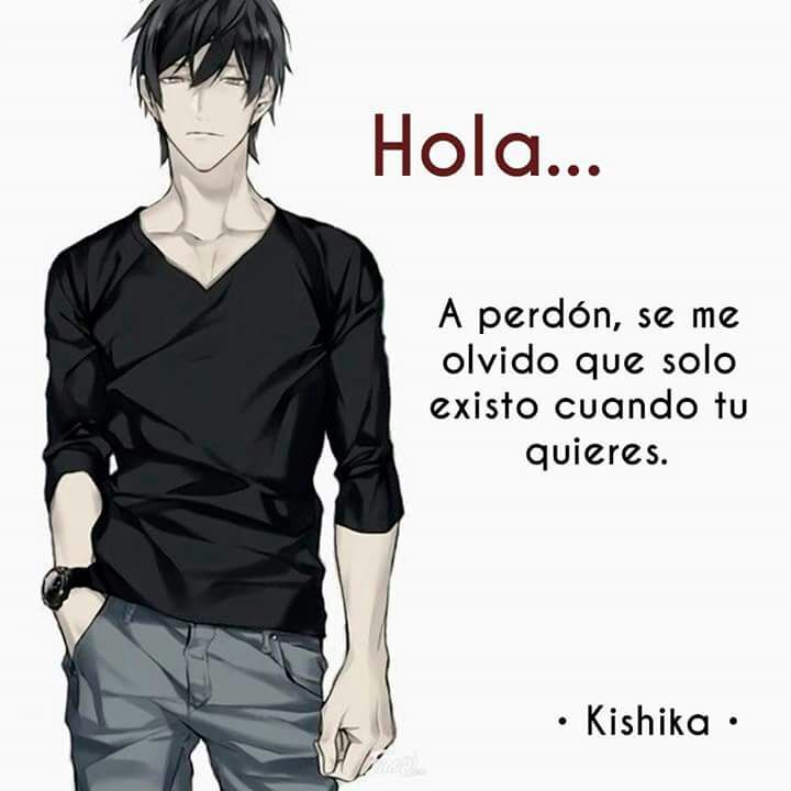 Hola.... A perdon , se me olvido q solo existo cuando tú quieres | •Anime•  Amino