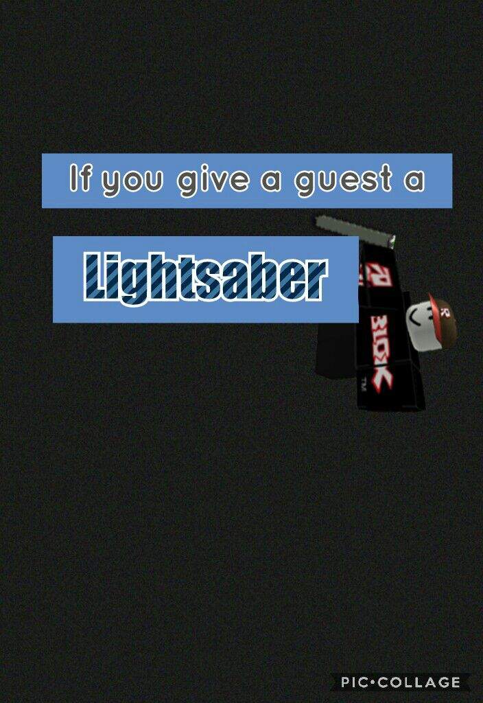 If You Give A Guest A Lightsaber Roblox Amino