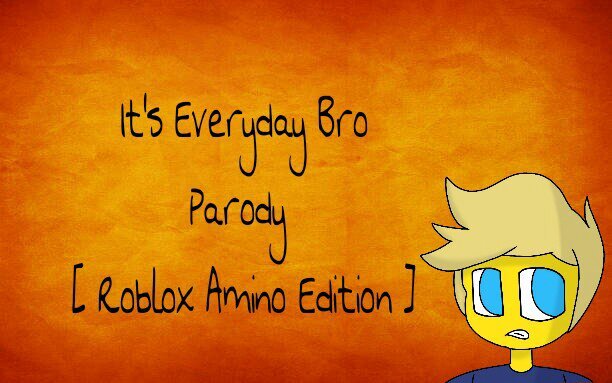 Its Everyday Bro Parody Roblox Amino Edition Roblox Amino - roblox songs everyday bro