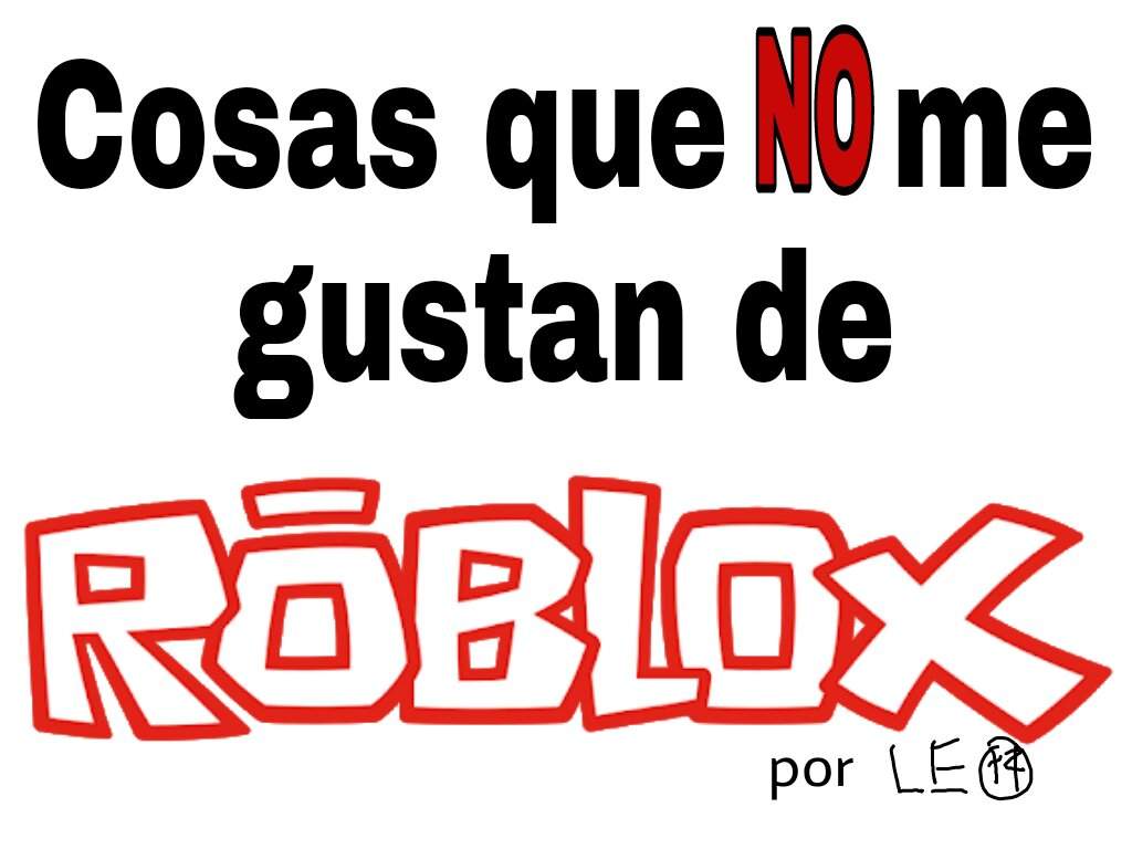 Cosas Que No Me Gustan De Roblox Roblox Amino En Espanol Amino - soy chido roblox