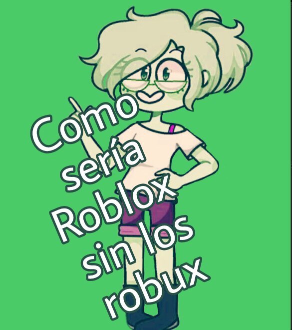 Como Seria Roblox Sin Los Robux Roblox Amino En Espanol Amino - como hacer un juego famoso en roblox sin robux