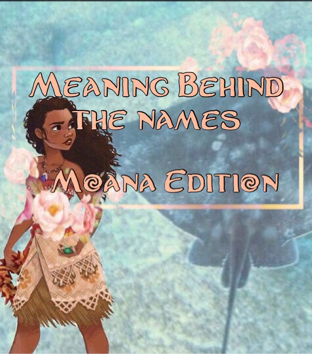 Meaning Behind The Name Moana Disney Amino
