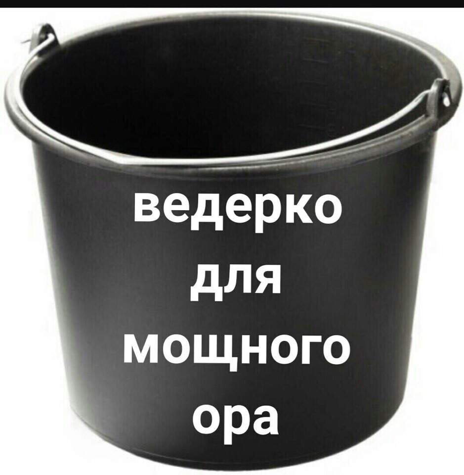 Ведро готово. Ведро для мощного Ора. Ведерко для Ора. Ведро для слезок. Ведерко для слезок.