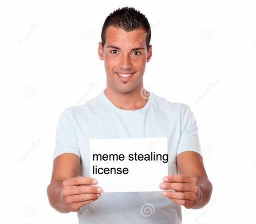 okay i'm done now. as long as you have a license. enjoy the memes! als...