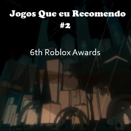 6th Roblox Awards Jogos Que Eu Recomendo 2 Roblox Brasil Official Amino - jogos de roblox 2