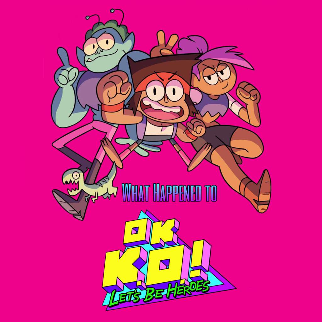 What Happened to OK K.O.! Let’s Be Heroes? | OK K.O. Let's Be Heroes Amino