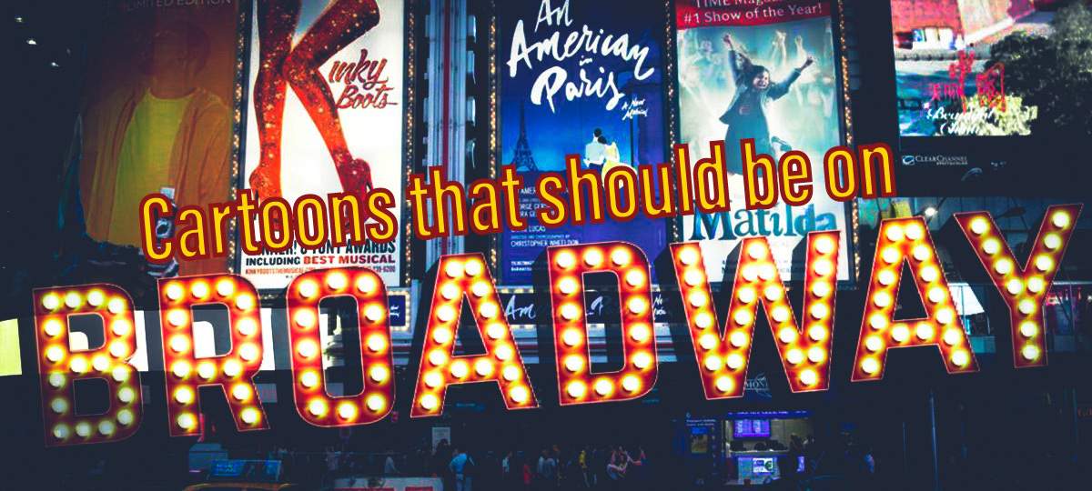 Animated Shows that should come to Broadway | Cartoon Amino