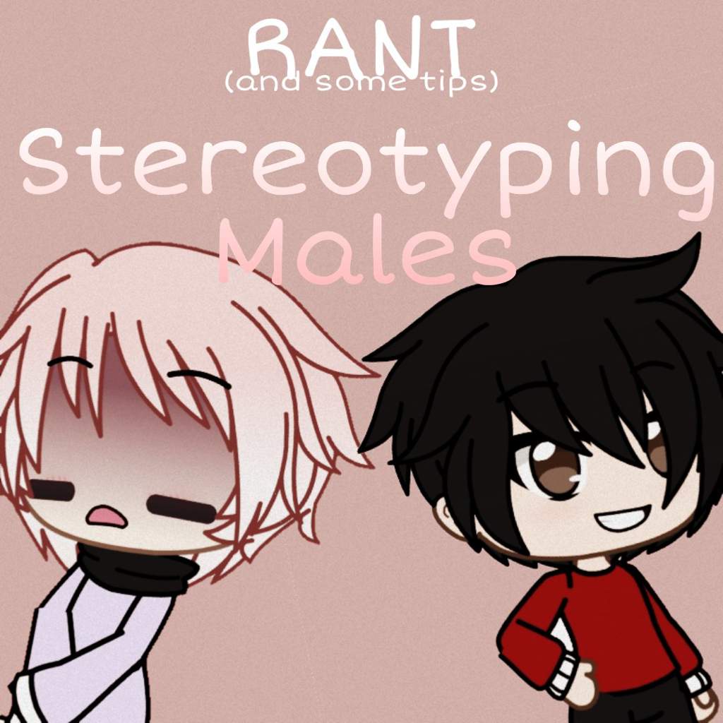 19 Rant Stereotypeing Males Gacha Life Amino