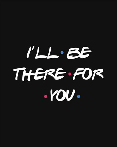 I ll be there for you. Ill be there for you. Ill be there for you тату. I'll be there for you friends.