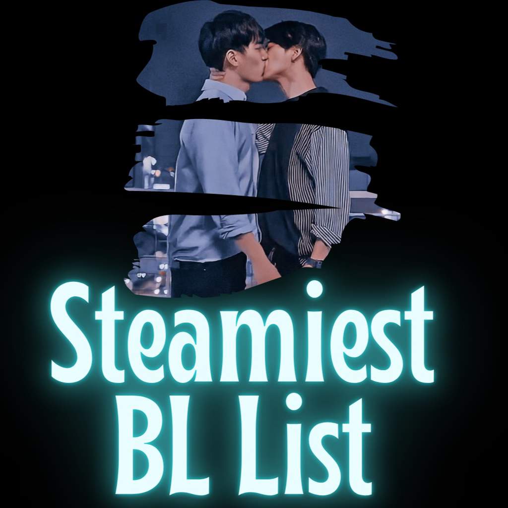 The Steamiest BL List 🔥🔥🔥 | ~BL•Drama~ Amino