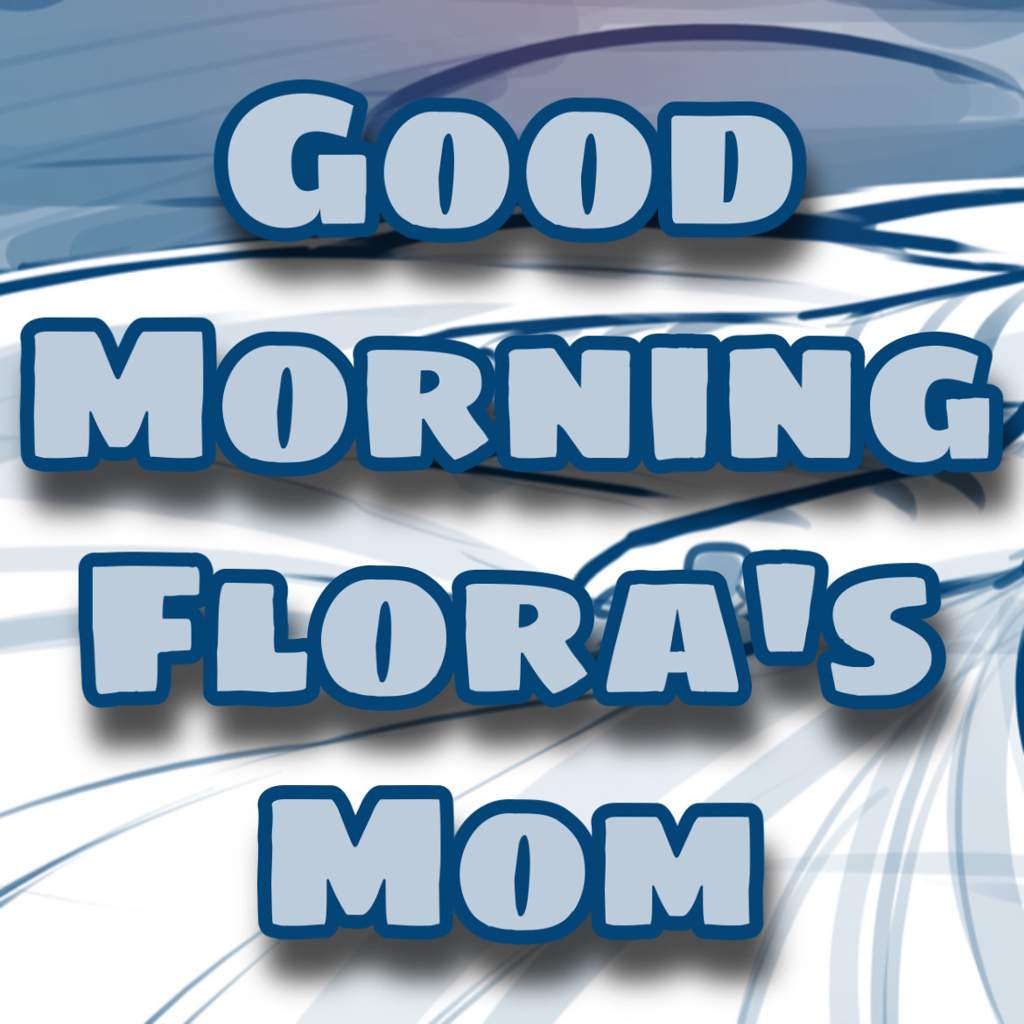Good Morning Flora's Mom | TwoKinds Amino